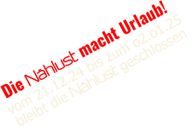 Die Nählust macht Urlaub!  vom 21.12.24 bis zum o2.o1.25  bleibt die Nählust geschlossen